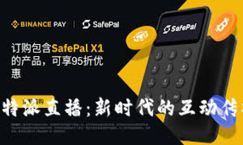 探索B特派直播：新时代的互动传播平台