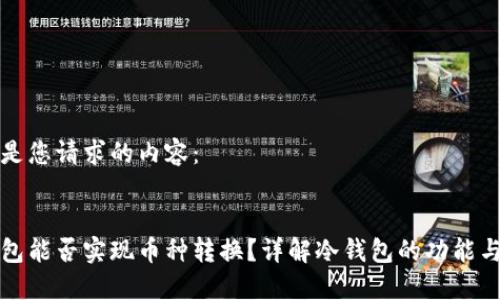 以下是您请求的内容：


冷钱包能否实现币种转换？详解冷钱包的功能与操作