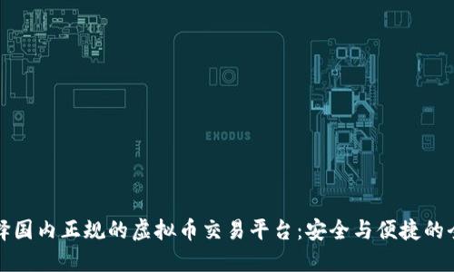 如何选择国内正规的虚拟币交易平台：安全与便捷的全面指南