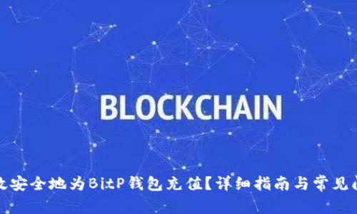 如何高效安全地为BitP钱包充值？详细指南与常见问题解答