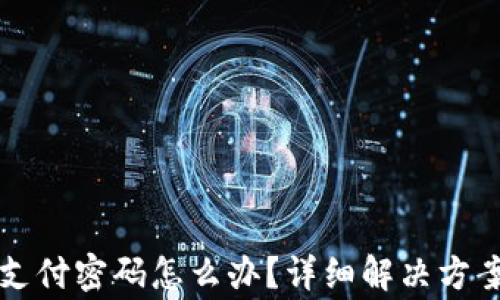 
比特派忘记支付密码怎么办？详细解决方案及注意事项