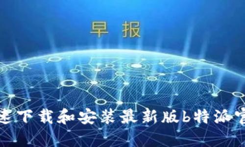 如何快速下载和安装最新版b特派官网公告