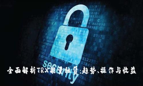 全面解析TRX能量租赁：趋势、操作与收益