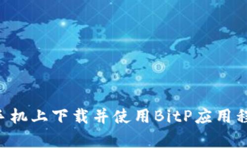 如何在安卓手机上下载并使用BitP应用程序：终极指南