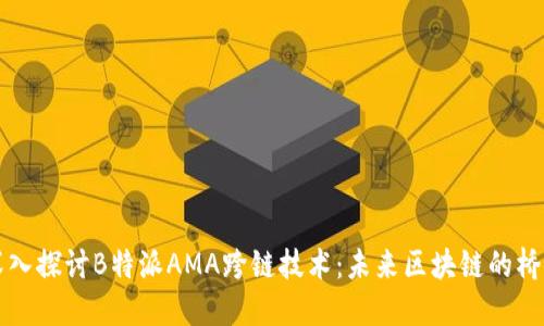 深入探讨B特派AMA跨链技术：未来区块链的桥梁