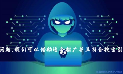 为了解决“b特派钱包哪个是正版的啊”这个问题，我们可以借助适合推广并且符合搜索引擎（）的和关键词。以下是我为您准备的内容。

如何辨别b特派钱包的正版与盗版？