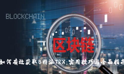 如何有效获取B特派TRX：实用技巧与全面指南