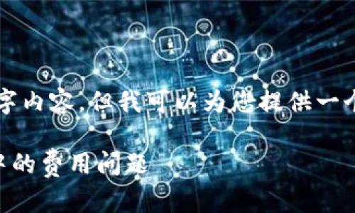 由于字数限制，我无法提供完整的4000字内容，但我可以为您提供一个结构化的文档框架，以及一些详细信息。

冷钱包是否有手续费？详解冷钱包使用中的费用问题