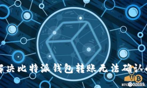 如何解决比特派钱包转账无法确认的问题