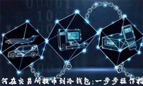 
如何在交易所提币到冷钱包：一步步操作指南