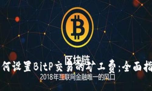 如何设置BitP交易的矿工费：全面指南