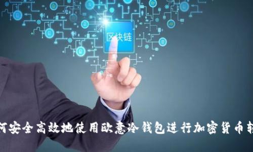 如何安全高效地使用欧意冷钱包进行加密货币转账