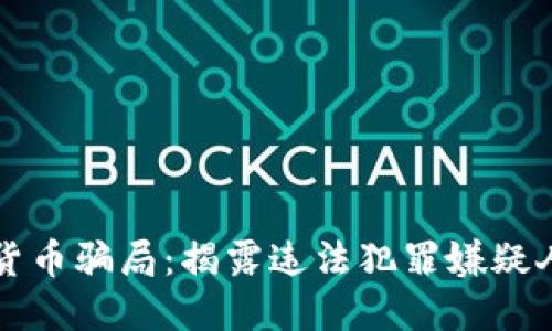 十大加密货币骗局：揭露违法犯罪嫌疑人及其手法