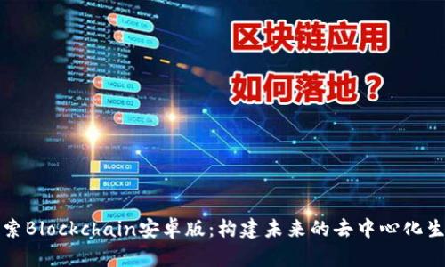 深入探索Blockchain安卓版：构建未来的去中心化生态系统