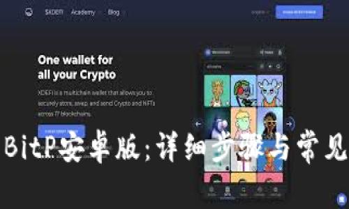 如何安装BitP安卓版：详细步骤与常见问题解答