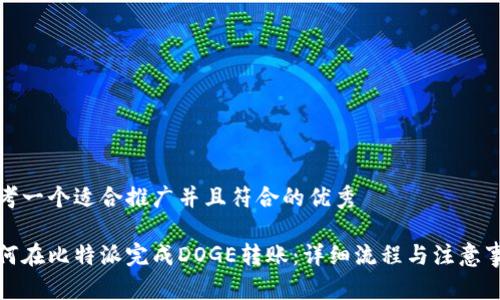 思考一个适合推广并且符合的优秀

如何在比特派完成DOGE转账：详细流程与注意事项
