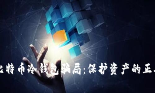 警惕比特币冷钱包骗局：保护资产的正确方法