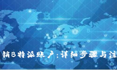 如何注销B特派账户：详细步骤与注意事项