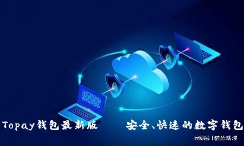 免费下载Topay钱包最新版 – 安全、快速的数字钱包解决方案