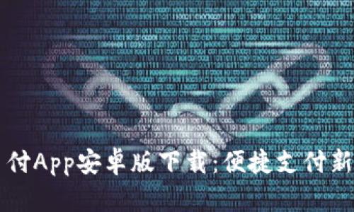 易币付App安卓版下载：便捷支付新体验