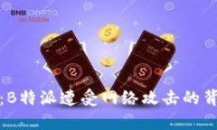 深入分析：B特派遭受网络攻击的背景与影响