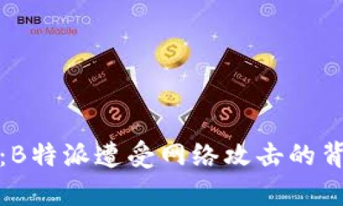 深入分析：B特派遭受网络攻击的背景与影响