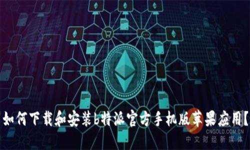 如何下载和安装b特派官方手机版苹果应用？