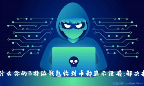 为什么你的B特派钱包收到币却显示没有：解决指南
