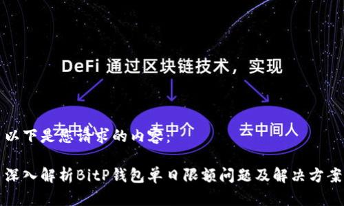 以下是您请求的内容：

深入解析BitP钱包单日限额问题及解决方案