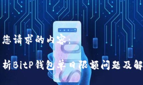 以下是您请求的内容：

深入解析BitP钱包单日限额问题及解决方案