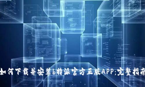 如何下载并安装b特派官方正版APP：完整指南
