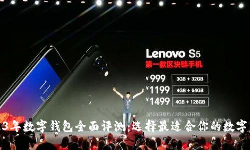 2023年数字钱包全面评测：选择最适合你的数字钱包