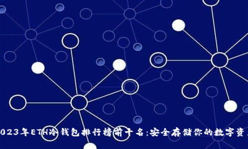 2023年ETH冷钱包排行榜前十名：安全存储你的数字资产
