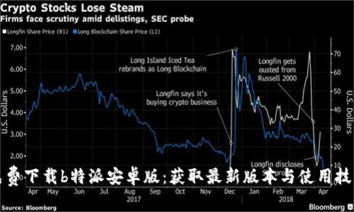 免费下载b特派安卓版：获取最新版本与使用技巧