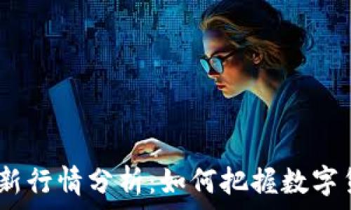  
2023年比特派最新行情分析：如何把握数字货币市场投资机会