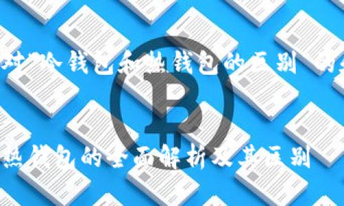 以下是针对“冷钱包和热钱包的区别”的和关键词。


冷钱包与热钱包的全面解析及其区别