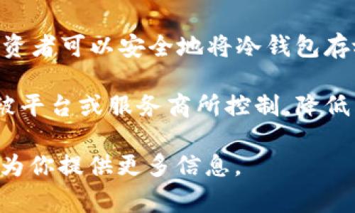 冷钱包能量通常指的是与加密货币冷钱包相关的特性和优势。在加密货币的世界中，冷钱包和热钱包是两种主要的钱包类型。冷钱包通常是指不与互联网连接的设备或纸质钱包，以此来增强安全性。

以下是关于冷钱包能量的一些关键信息：

1. **安全性**：冷钱包通过断开互联网连接来保护资产，避免黑客攻击和网络泄漏。这种隔离使得冷钱包成为保管大量加密货币的理想选择。

2. **长期存储**：冷钱包适合那些希望长期持有加密资产的投资者。由于它们在日常交易中不活跃，因此几乎不会受到短期市场波动的影响。

3. **可移植性**：一些冷钱包是硬件设备，相对便于携带和存储。在不需要交易时，投资者可以安全地将冷钱包存放在安全地点，如保险箱。

4. **用户控制**：使用冷钱包，用户完全控制他们的私钥，这意味着他们的资产不会被平台或服务商所控制，降低了第三方风险。

如果你对冷钱包能量还有更具体的疑问或想了解更深入的内容，请告诉我，我很乐意为你提供更多信息。