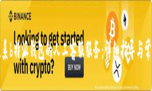 如何联系b特派钱包的人工客服服务：详细指导与常见问题