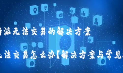 关于比特派无法交易的解决方案

比特派无法交易怎么办？解决方案与常见故障排查