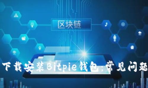 如何成功下载安装Bitpie钱包：常见问题解决指南