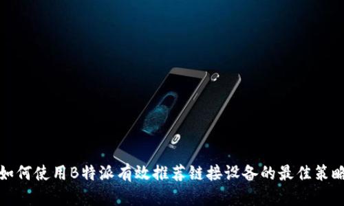 如何使用B特派有效推荐链接设备的最佳策略