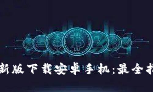 比特派官方最新版下载安卓手机：最全指南与实用技巧