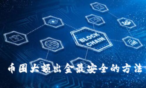 币圈大额出金最安全的方法