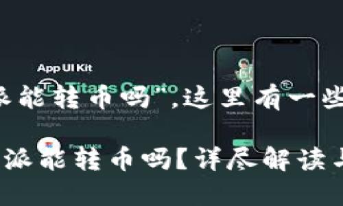 关于“b特派能转币吗”，这里有一些相关信息。

### b特派能转币吗？详尽解读与操作指南