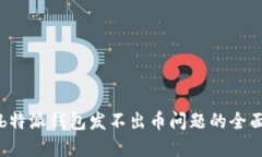 解决b特派钱包发不出币问题的全面指南