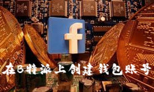 ## 如何在B特派上创建钱包账号：详细指南