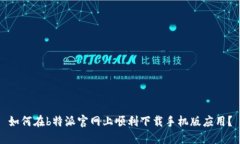 如何在b特派官网上顺利下载手机版应用？
