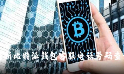 全面解析比特派钱包客服电话号码查询指南
