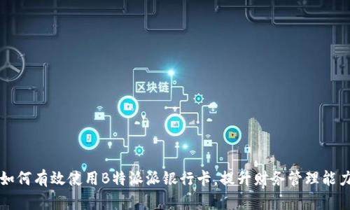 如何有效使用B特派派银行卡，提升财务管理能力