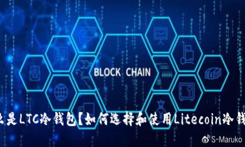 什么是LTC冷钱包？如何选择和使用Litecoin冷钱包？